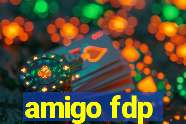 amigo fdp